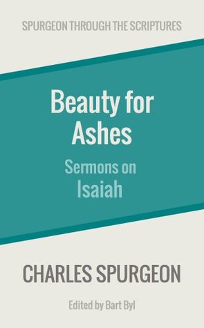 Beauty for Ashes: Sermons on Isaiah (Spurgeon Through the Scriptures)