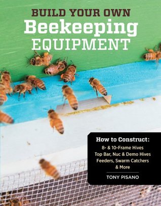 Build Your Own Beekeeping Equipment: How to Construct 8- & 10-Frame Hives; Top Bar, Nuc & Demo Hives; Feeders, Swarm Catchers & More (Kindle Edition)