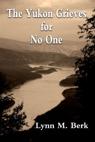 The Yukon Grieves for No One (Kindle Edition)