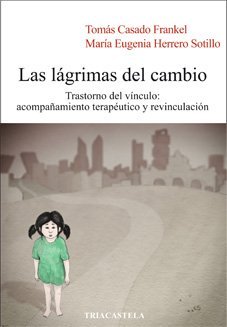 Portada de Las lágrimas del cambio. Trastorno del vínculo: acompañamiento terapéutico y revinculación, de Tomás Casado Frankel
