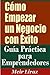 Cómo Empezar un Negocio con Éxito - Guía Práctica para Emprendedores (Ideas de Negocio) (Spanish Edition)