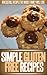 Gluten-Free Recipes: A Collection Of Delicious Gluten-Free Recipes For All Your Meals. (Simple Recipe Series)