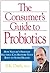 Consumer's Guide to Probiotics: How Nature's Friendly Bacteria Can Restore Your Body to Super Health