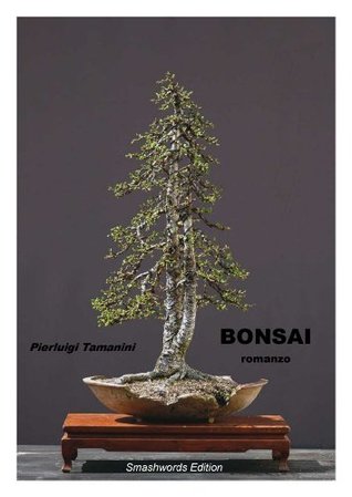 Bonsai: Romanzo psicologico di formazione ambientato in Giappone ai tempi in cui fioriva l'arte del Bonsai (Italian Edition)