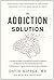 The Addiction Solution: Unraveling the Mysteries of Addiction through Cutting-Edge Brain Science