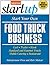 Start Your Own Food Truck Business: Cart, Trailer, Kiosk, Standard and Gourmet Trucks, Mobile Catering, Busterant (StartUp Series)