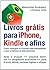Livros grátis para iPhone, Kindle e afins: Para os utilizadores de Smartphones, aparelhos de tinta digital e Tablet Pcs (Portuguese Edition)