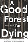 A Good Forest for Dying: The Tragic Death of a Young Man on the Front Lines of the Environmental Wars A Good Forest for Dying: The Tragic Death of a Young Man on the Front Lines of the Environmental Wars