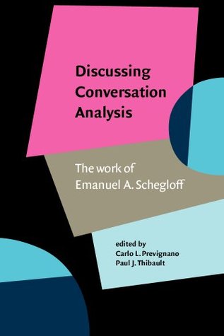 Discussing Conversation Analysis: The work of Emanuel A. Schegloff (Hardcover)