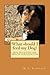What should I feed my Dog?:Dog Nutrition for Health and Long Life