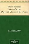Frank Roscoe's Secret Or, the Darewell Chums in the Woods