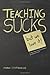 Teaching Sucks - But We Love It Anyway! a Little Insight Into... by Frank Stepnowski
