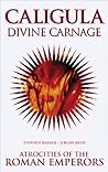 Caligula: Divine Carnage: Atrocities of the Roman Emperors Caligula: Divine Carnage: Atrocities of the Roman Emperors