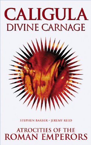 Caligula: Divine Carnage: Atrocities of the Roman Emperors (Paperback)