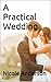 A Practical Wedding: Creative Wedding Ideas on a Low Budget
