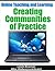 Creating Communities of Practice (Online Teaching and Learning)