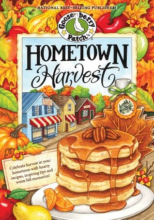 Hometown Harvest Cookbook: Celebrate harvest in your hometown with hearty recipes, inspiring tips and warm fall memories! (Everyday Cookbook Collection)