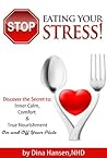 Stop Eating Your Stress!: Discover the Secret to Inner Calm, Comfort & True Nourishment On and Off Your Plate Stop Eating Your Stress!: Discover the Secret to Inner Calm, Comfort & True Nourishment On and Off Your Plate