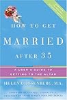 How to Get Married After 35 Revised Edition: A User's Guide to Getting to the Altar – A Concrete Program for First-Time Brides and Those Hoping to Remarry How to Get Married After 35 Revised Edition: A User's Guide to Getting to the Altar – A Concrete Program for First-Time Brides and Those Hoping to Remarry