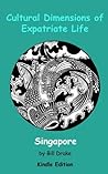 Cultural Dimensions of Expatriate Life in Singapore Cultural Dimensions of Expatriate Life in Singapore