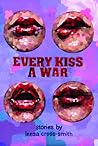 Every Kiss a War by Leesa Cross-Smith Every Kiss a War by Leesa Cross-Smith