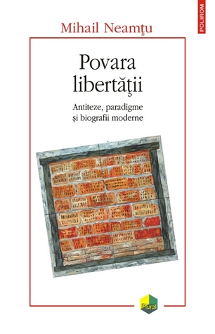 Povara libertății: antiteze, paradigme si biografii moderne