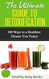 Decided to Detox? 100 Ways to a Healthier You Today! (Diet, Detox, smoothie, juicing)