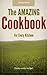 The AMAZING Cookbook For Every Kitchen: [Illustrated]