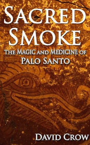 Sacred Smoke: The Magic and Medicine of Palo Santo (Kindle Edition)