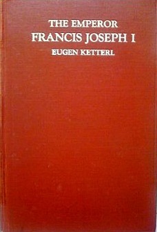 The Emperor Francis Joseph I: An Intimate Study by his Valet (Hardcover)