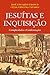 Jesuítas e Inquisição : cumplicidades e confrontações