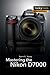 Mastering the Nikon D7000 (The Mastering Camera Guide Series)