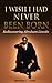 I Wish I Had Never Been Born: Rediscovering Abraham Lincoln