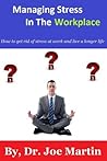 Managing Stress In The Workplace: How To Get Rid Of Stress At Work And Live A Longer Life (Stress Management Techniques) Managing Stress In The Workplace: How To Get Rid Of Stress At Work And Live A Longer Life (Stress Management Techniques)