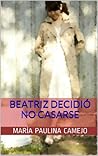 Beatriz decidió no casarse by María Paulina Camejo