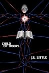 Child Of Doors by J.S. Little