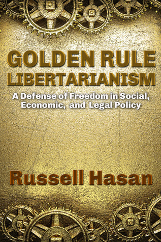 Golden Rule Libertarianism: A Defense of Freedom in Social, Economic, and Legal Policy (Kindle Edition)