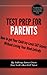 Test Prep for Parents: How to Get Your Kid Incredible SAT Scores (without losing your mind in the process)