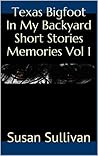 Texas Bigfoot In My Backyard Short Stories: Memories