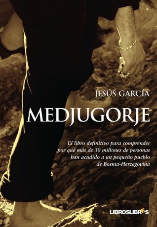 Medjugorje: El libro definitivo para comprender por qué más de 30 millones de personas han acudido a un pequeño pueblo de Bosnia-Herzegovina (Spanish Edition)