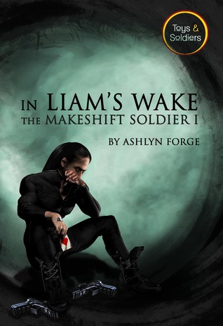 In Liam's Wake (The Makeshift Soldier, #1; Toys and Soldiers, #5)
