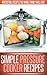 Pressure Cooker Recipes: Essential, Easy To Follow Recipes You Can Make With A Pressure Cooker. (Simple Recipe Series)
