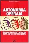 Autonomia operaia: Scienza della politica e arte della guerra dal '68 ai movimenti globali