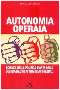 Autonomia operaia: Scienza della politica e arte della guerra dal '68 ai movimenti globali (Hardcover)