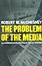 The Problem of the Media by Robert W. McChesney