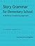 Story Grammar for Elementary School: A Sentence-Composing Approach: A Student Worktext