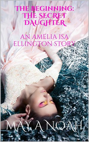The Beginning: The Secret Daughter - An Amelia Isa Ellington Story
