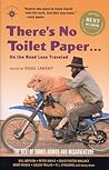 There's No Toilet Paper . . . on the Road Less Traveled: The Best of Travel Humor and Misadventure (Travelers' Tales) There's No Toilet Paper . . . on the Road Less Traveled: The Best of Travel Humor and Misadventure (Travelers' Tales)