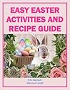 Easy Easter Activities and Recipe Guide by Erin Kennedy Easy Easter Activities and Recipe Guide by Erin Kennedy