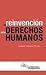 La Reinvención de los Derechos Humanos